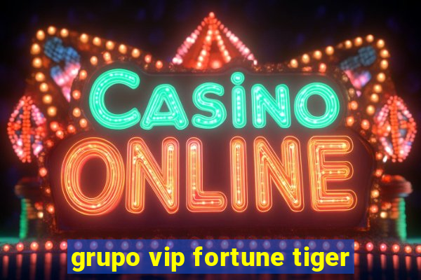 grupo vip fortune tiger